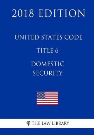 Könyv United States Code - Title 6 - Domestic Security (2018 Edition) The Law Library