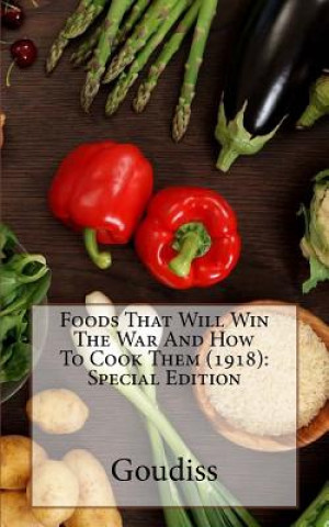 Kniha Foods That Will Win The War And How To Cook Them (1918): Special Edition Goudiss