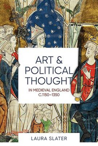 Книга Art and Political Thought in Medieval England, c.1150-1350 Laura Slater