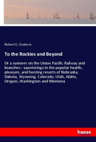 Книга To the Rockies and Beyond Robert E. Strahorn