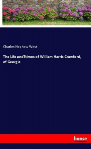 Carte The Life andTtimes of William Harris Crawford, of Georgia Charles Nephew West