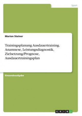 Könyv Trainingsplanung Ausdauertraining. Anamnese, Leistungsdiagnostik, Zielsetzung/Prognose, Ausdauertrainingsplan Marion Steiner