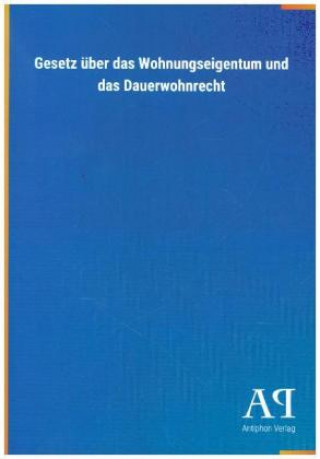 Книга Gesetz über das Wohnungseigentum und das Dauerwohnrecht Antiphon Verlag