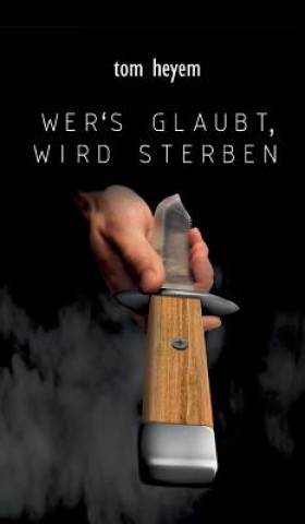 Kniha Wer's glaubt, wird sterben Tom Heyem