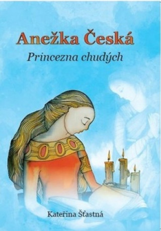 Kniha Anežka Česká Princezna chudých Kateřina Šťastná