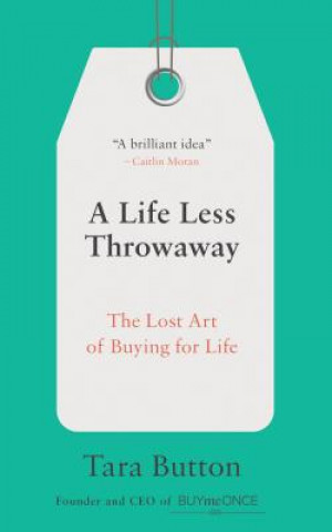 Książka A Life Less Throwaway: The Lost Art of Buying for Life Tara Button