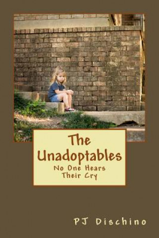 Книга The Unadoptables: No One Hears Their Cry Pj Dischino