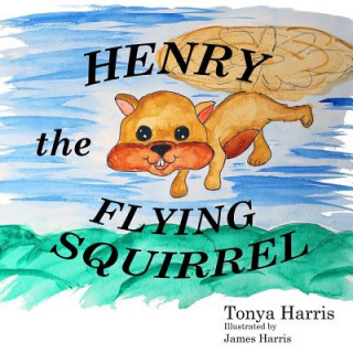 Knjiga Henry the Flying Squirrel Tonya E Harris