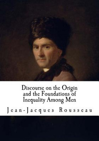 Könyv Discourse on the Origin and the Foundations of Inequality Among Men: Jean-Jacques Rousseau Jean-Jacques Rousseau