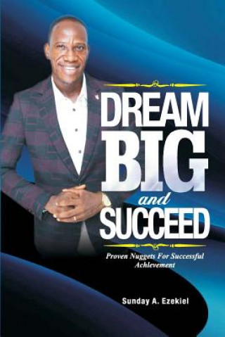 Książka Dream Big And Succeed: Proven Nuggets For Successful Achievement Sunday a Ezekiel