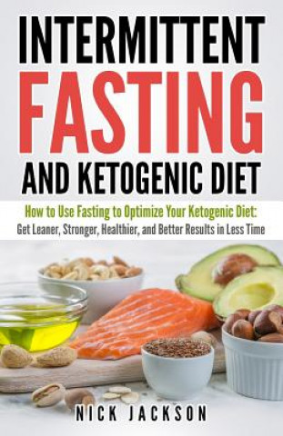 Carte Intermittent Fasting and Ketogenic Diet: How to Use Fasting to Optimize Your Ketogenic Diet: Get Leaner, Stronger, Healthier, and Better Results in Le Nick Jackson