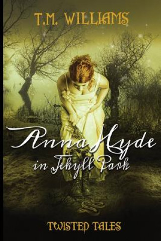 Könyv Anna Hyde in Jekyll Park: Twisted Fairy Tales T M Williams