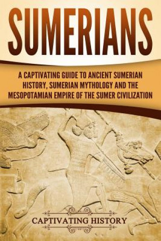 Книга Sumerians: A Captivating Guide to Ancient Sumerian History, Sumerian Mythology and the Mesopotamian Empire of the Sumer Civilizat Captivating History