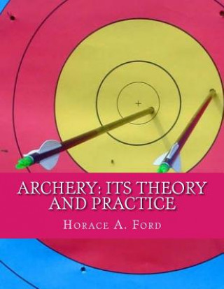 Knjiga Archery: Its Theory and Practice Horace A Ford