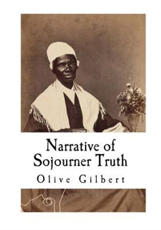 Carte Narrative of Sojourner Truth: Based on information provided by Sojourner Truth 1850 Olive Gilbert
