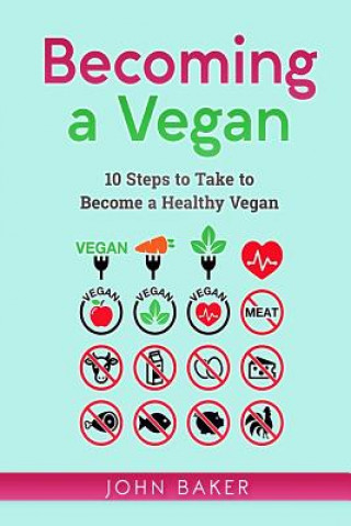 Kniha Becoming a Vegan: 10 Steps to Take to Become a Healthy Vegan John Baker