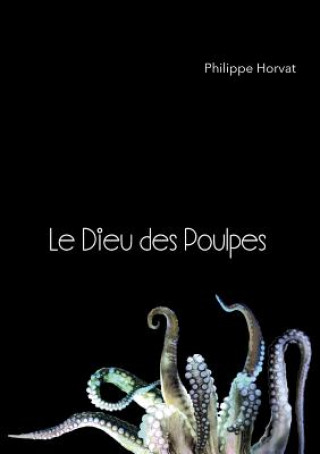 Kniha Dieu des Poulpes Philippe Horvat