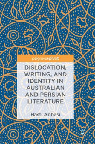 Könyv Dislocation, Writing, and Identity in Australian and Persian Literature Hasti Abbasi