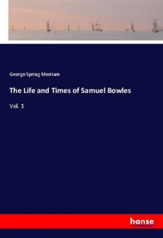 Книга The Life and Times of Samuel Bowles George Spring Merriam