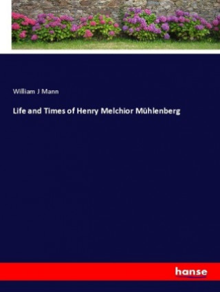 Kniha Life and Times of Henry Melchior Mühlenberg William J Mann