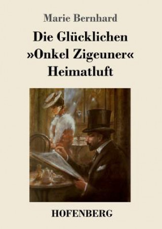 Kniha Glucklichen / Onkel Zigeuner / Heimatluft Marie Bernhard