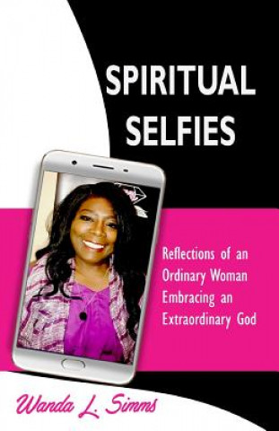 Carte Spiritual Selfies: Reflections of an Ordinary Woman Embracing An .... Extraordinary God Wanda L Simms