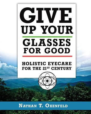 Kniha Give Up Your Glasses For Good: Holistic Eye Care for the 21st Century Nathan T Oxenfeld