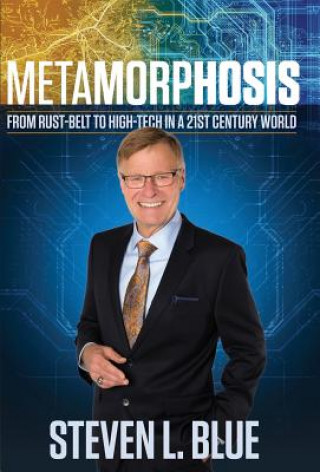 Carte Metamorphosis: From Rust-Belt to High-Tech in a 21st Century World Steven L Blue