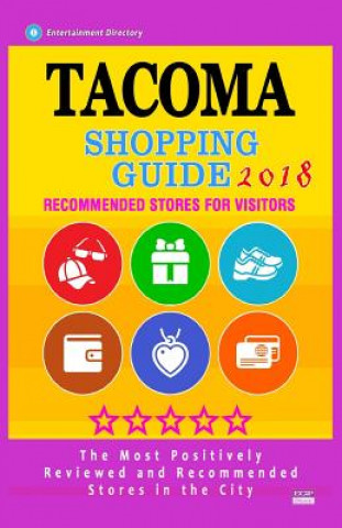 Książka Tacoma Shopping Guide 2018: Best Rated Stores in Tacoma, Washington - Stores Recommended for Visitors, (Shopping Guide 2018) Francis G Dixon