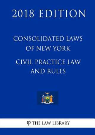 Carte Consolidated Laws of New York - Civil Practice Law and Rules (2018 Edition) The Law Library