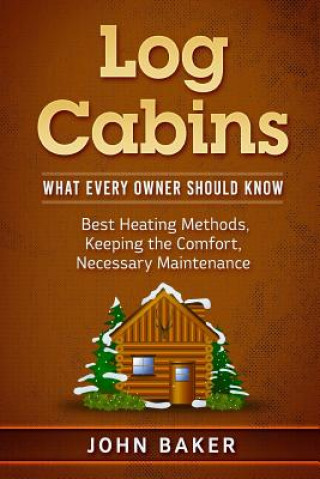Kniha Log Cabins: What Every Owner Should Know John Baker