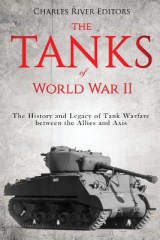 Książka The Tanks of World War II: The History and Legacy of Tank Warfare between the Allies and Axis Charles River Editors