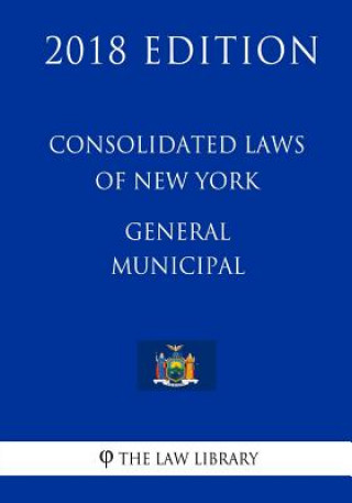 Carte Consolidated Laws of New York - General Municipal (2018 Edition) The Law Library