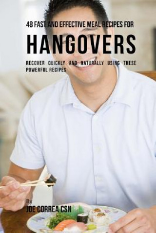 Carte 48 Fast and Effective Meal Recipes for Hangovers: Recover Quickly and Naturally Using These Powerful Recipes Joe Correa Csn