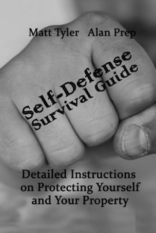 Kniha Self-Defense Survival Guide: Detailed Instructions on Protecting Yourself and Your Property: (Self-Defense, Survival Gear, Prepping) Alan Prep