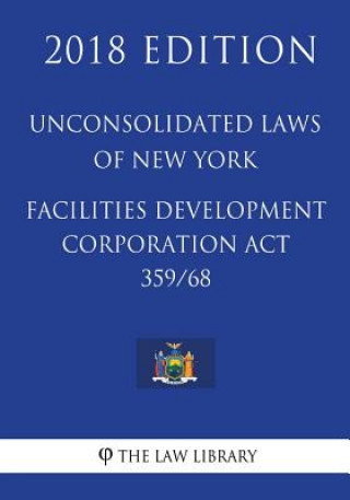 Knjiga Unconsolidated Laws of New York - Facilities Development Corporation Act 359/68 (2018 Edition) The Law Library