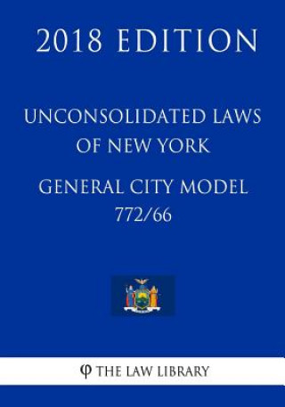 Knjiga Unconsolidated Laws of New York - General City Model 772/66 (2018 Edition) The Law Library