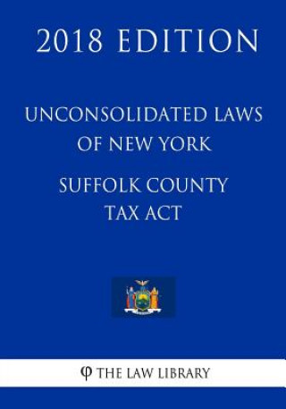 Book Unconsolidated Laws of New York - Suffolk County Tax Act (2018 Edition) The Law Library