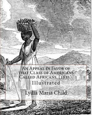 Kniha An Appeal in Favor of that Class of Americans Called Africans (1833). By: Lydia Maria Child: Illustrated Lydia Maria Child