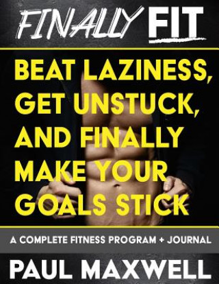Kniha Finally Fit: Beat Laziness, Get Unstuck, and Finally Make Your Goals Stick Paul Maxwell