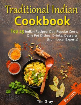 Book Traditional Indian Cookbook Top 25 Indian Recipes: Dal, Popular Curry, One Pot Dishes, Drinks, Desserts (from Local Experts) Tim Gray