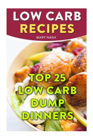 Carte Low Carb Recipes: Top 25 Low Carb Dump Dinners Mary Nash
