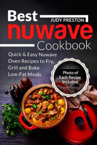 Книга Best Nuwave Cookbook: Quick & Easy Nuwave Oven Recipes to Fry, Grill and Bake Lo Mrs Judy Preston