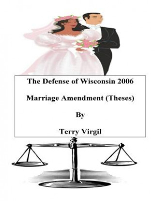 Kniha The Defense of Wisconsin 2006 Marriage Amendment (Theses): Theses Terry Virgil
