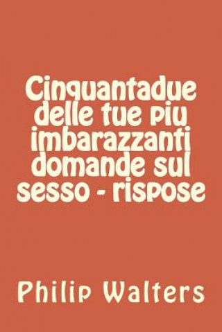 Kniha Cinquantadue Delle Tue Piu Imbarazzanti Domande Sul Sesso - Rispose Philip Walters