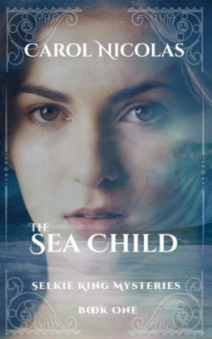Carte The Sea Child: Selkie King Mysteries Book One Carol Nicolas