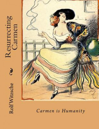 Carte Resurrecting Carmen: Carmen is Humanity Rolf A F Witzsche