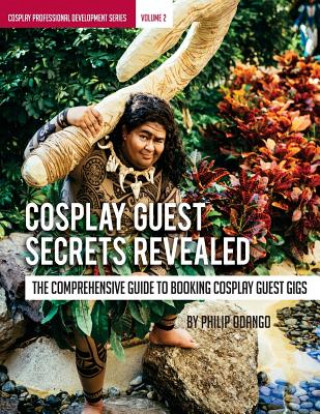 Kniha Cosplay Guest Secrets Revealed: The Comprehensive Guide to Booking Cosplay Guest Philip Odango