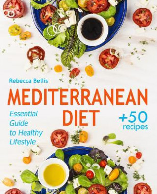 Kniha Mediterranean Diet: Essential Guide to Healthy Lifestyle and Easy Weight Loss; With 50 Proven, Simple, and Delicious Recipes (With Photos, Rebecca Bellis