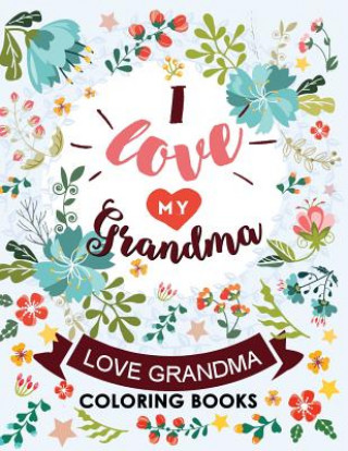 Könyv I love my Grandma: Love Grandma Coloring Book The Best Quotes on the Flower and Heart for Grandmother Kodomo Publishing